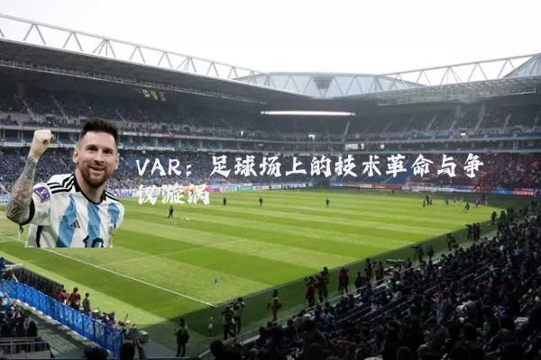 VAR:足球场上的技术革命与争议漩涡