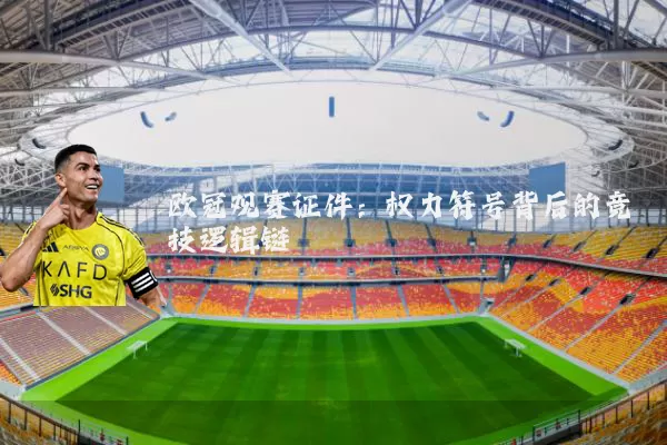 欧冠观赛证件:权力符号背后的竞技逻辑链