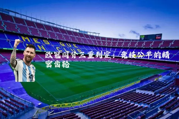 欧冠同分三重判定：竞技公平的精密齿轮