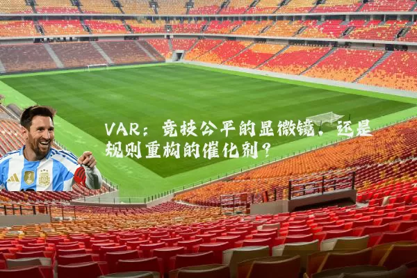VAR:竞技公平的显微镜,还是规则重构的催化剂?
